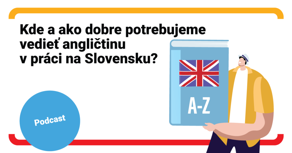 Kde a ako dobre potrebujeme vedieť angličtinu v práci na Slovensku? (podcast)